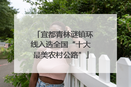 宜都青林谜镇环线入选全国“十大最美农村公路”