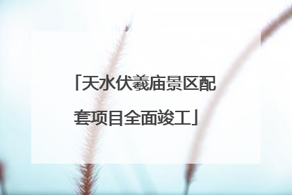 天水伏羲庙景区配套项目全面竣工