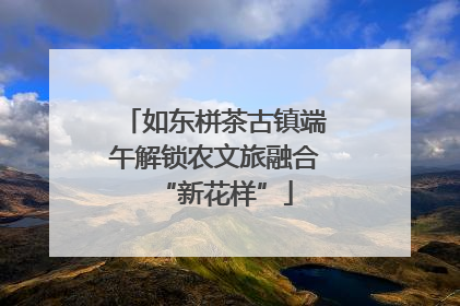 如东栟茶古镇端午解锁农文旅融合“新花样”