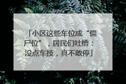 小区这些车位成“僵尸位”，居民们吐槽：没点车技，真不敢停
