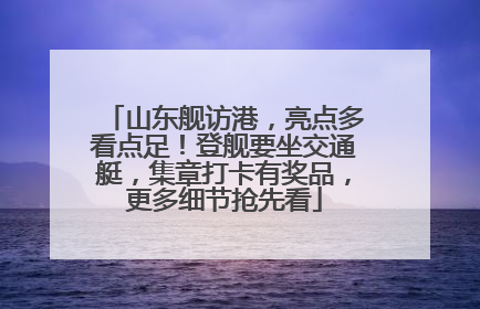 山东舰访港，亮点多看点足！登舰要坐交通艇，集章打卡有奖品，更多细节抢先看