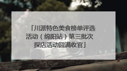 川派特色美食榜单评选活动（绵阳站）第三批次探店活动圆满收官
