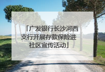 广发银行长沙河西支行开展存款保险进社区宣传活动