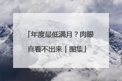 年度最低满月？肉眼真看不出来｜图集