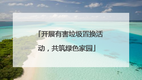 开展有害垃圾置换活动，共筑绿色家园