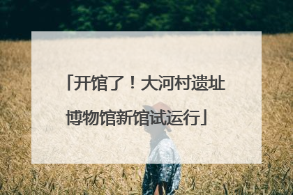 开馆了！大河村遗址博物馆新馆试运行