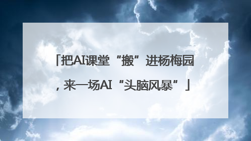 把AI课堂“搬”进杨梅园，来一场AI“头脑风暴”