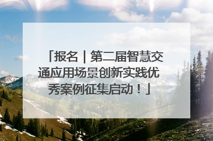 报名｜第二届智慧交通应用场景创新实践优秀案例征集启动！