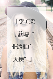李子柒，获聘“非遗推广大使”