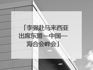 李强赴马来西亚出席东盟—中国—海合会峰会