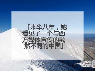 来华八年，她看见了一个与西方媒体宣传的截然不同的中国