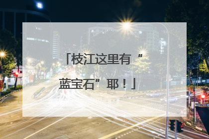 枝江这里有“蓝宝石”耶！