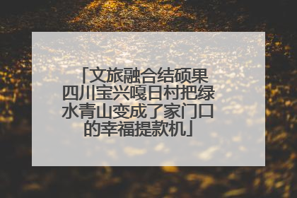 文旅融合结硕果 四川宝兴嘎日村把绿水青山变成了家门口的幸福提款机