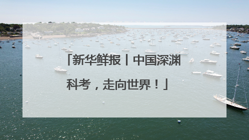 新华鲜报丨中国深渊科考，走向世界！
