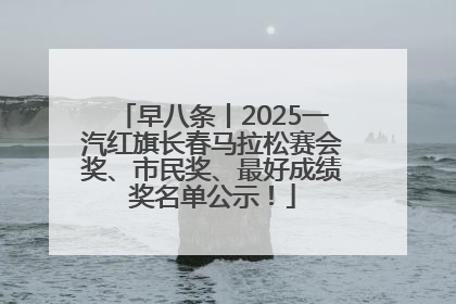 早八条丨2025一汽红旗长春马拉松赛会奖、市民奖、最好成绩奖名单公示！