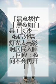 晨意帮忙丨黑夜如白昼！长沙一4s店外墙灯光太亮影响居民入睡，回应：夜间不会再开