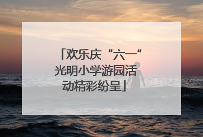 欢乐庆“六一” 光明小学游园活动精彩纷呈