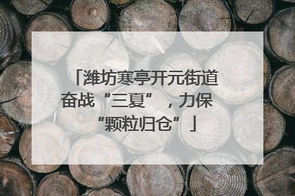 潍坊寒亭开元街道奋战“三夏”，力保“颗粒归仓”