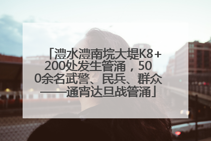澧水澧南垸大堤K8+200处发生管涌，500余名武警、民兵、群众——通宵达旦战管涌