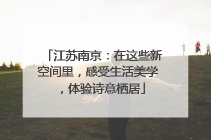 江苏南京：在这些新空间里，感受生活美学，体验诗意栖居
