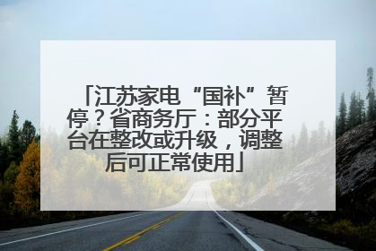 江苏家电“国补”暂停？省商务厅：部分平台在整改或升级，调整后可正常使用