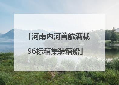 河南内河首航满载96标箱集装箱船