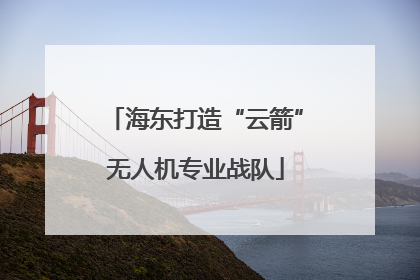 海东打造“云箭”无人机专业战队