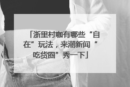 浙里村咖有哪些“自在”玩法，来潮新闻“吃货圈”秀一下
