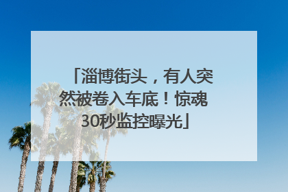 淄博街头，有人突然被卷入车底！惊魂30秒监控曝光