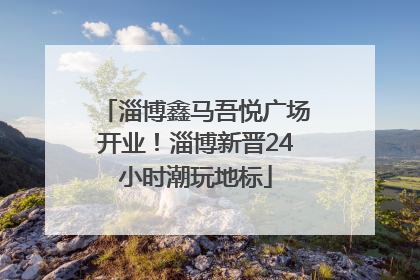 淄博鑫马吾悦广场开业！淄博新晋24小时潮玩地标