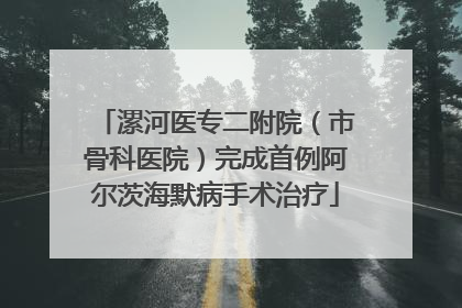 漯河医专二附院（市骨科医院）完成首例阿尔茨海默病手术治疗