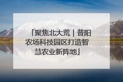 聚焦北大荒｜普阳农场科技园区打造智慧农业新阵地