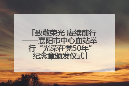 致敬荣光 赓续前行——襄阳市中心血站举行“光荣在党50年”纪念章颁发仪式