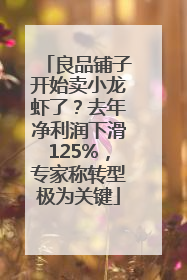 良品铺子开始卖小龙虾了？去年净利润下滑125%，专家称转型极为关键