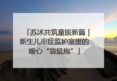 苏沭共筑童医新篇｜新生儿重症监护室里的暖心“袋鼠抱”