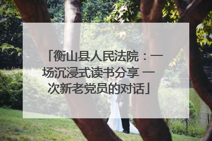 衡山县人民法院：一场沉浸式读书分享 一次新老党员的对话