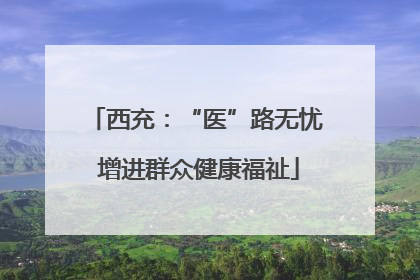 西充：“医”路无忧 增进群众健康福祉