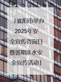 襄阳市举办2025年安全宣传咨询日暨暑期涉水安全宣传活动