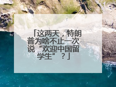 这两天，特朗普为啥不止一次说“欢迎中国留学生”？