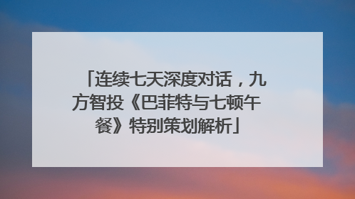 连续七天深度对话，九方智投《巴菲特与七顿午餐》特别策划解析