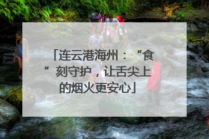 连云港海州：“食”刻守护，让舌尖上的烟火更安心