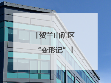 贺兰山矿区“变形记”