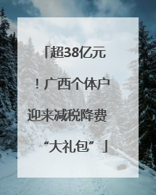 超38亿元！广西个体户迎来减税降费“大礼包”