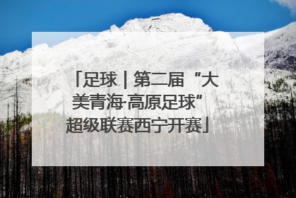 足球｜第二届“大美青海·高原足球”超级联赛西宁开赛