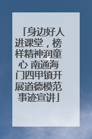 身边好人进课堂，榜样精神润童心 南通海门四甲镇开展道德模范事迹宣讲
