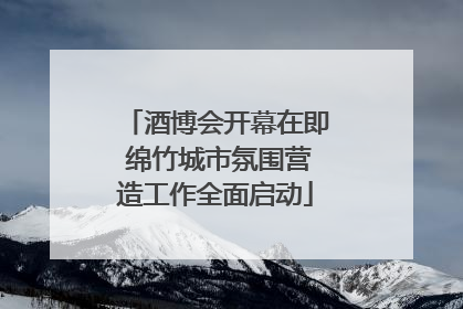 酒博会开幕在即 绵竹城市氛围营造工作全面启动