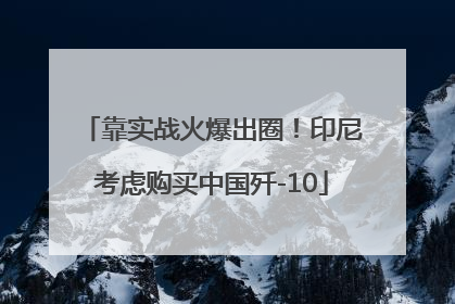 靠实战火爆出圈！印尼考虑购买中国歼-10