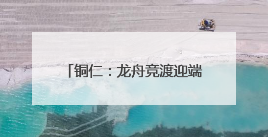 铜仁：龙舟竞渡迎端午，锦江江面展豪情