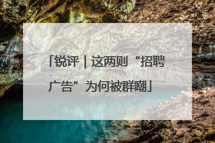锐评｜这两则“招聘广告”为何被群嘲