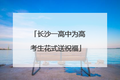 长沙一高中为高考生花式送祝福
